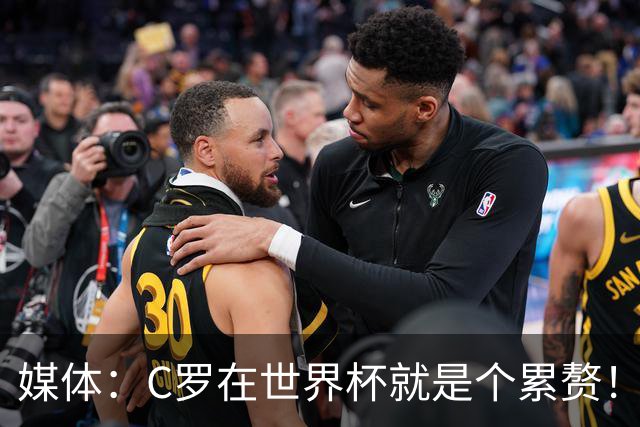 媒体：C罗在世界杯就是个累赘！球迷嘲讽他正忙着买奖！