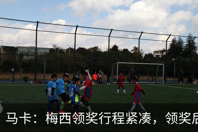 马卡：梅西领奖行程紧凑，领奖后赶赴纽约出战